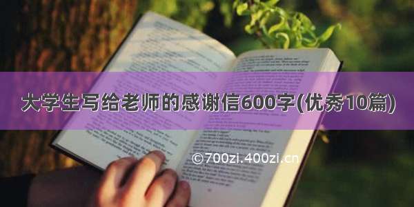 大学生写给老师的感谢信600字(优秀10篇)