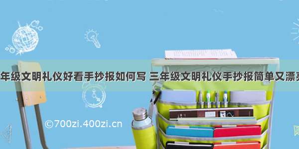 小学三年级文明礼仪好看手抄报如何写 三年级文明礼仪手抄报简单又漂亮(5篇)