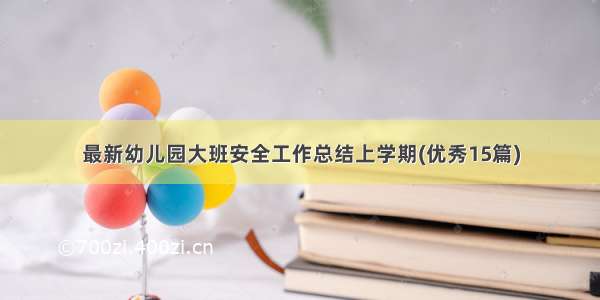 最新幼儿园大班安全工作总结上学期(优秀15篇)