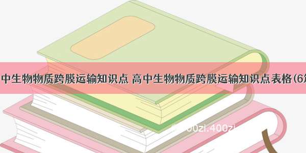 高中生物物质跨膜运输知识点 高中生物物质跨膜运输知识点表格(6篇)