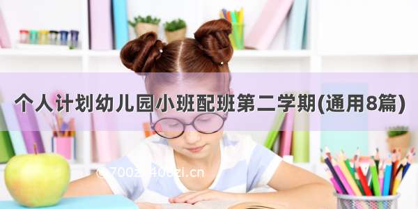 个人计划幼儿园小班配班第二学期(通用8篇)