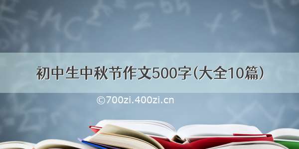初中生中秋节作文500字(大全10篇)