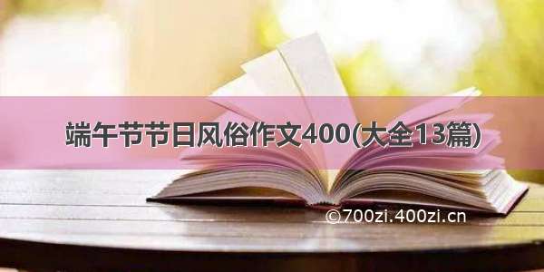 端午节节日风俗作文400(大全13篇)