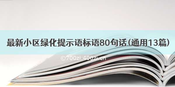 最新小区绿化提示语标语80句话(通用13篇)