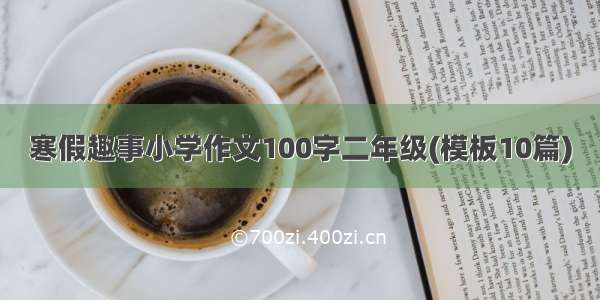 寒假趣事小学作文100字二年级(模板10篇)