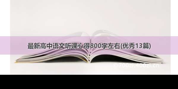 最新高中语文听课心得800字左右(优秀13篇)