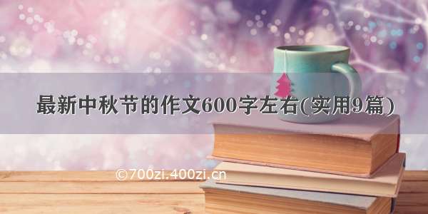 最新中秋节的作文600字左右(实用9篇)