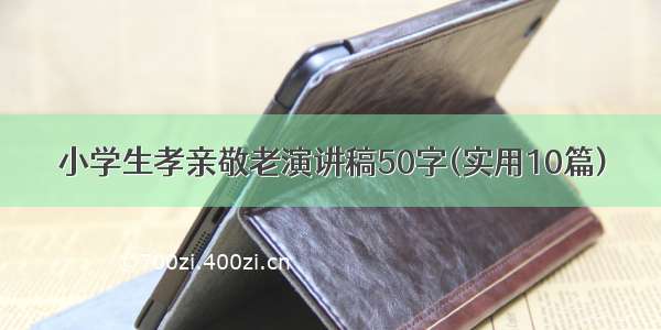 小学生孝亲敬老演讲稿50字(实用10篇)