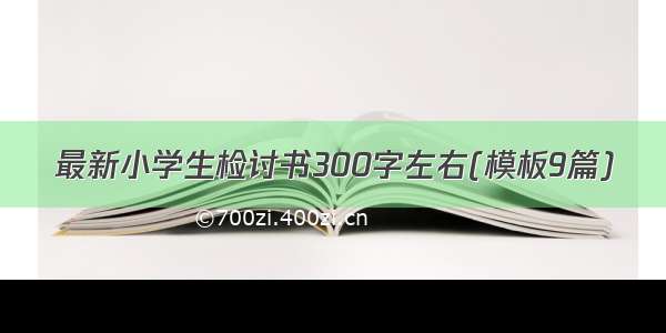 最新小学生检讨书300字左右(模板9篇)