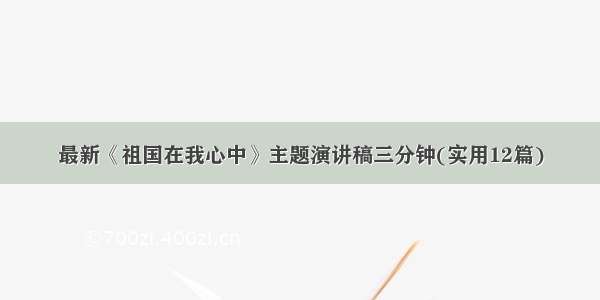 最新《祖国在我心中》主题演讲稿三分钟(实用12篇)