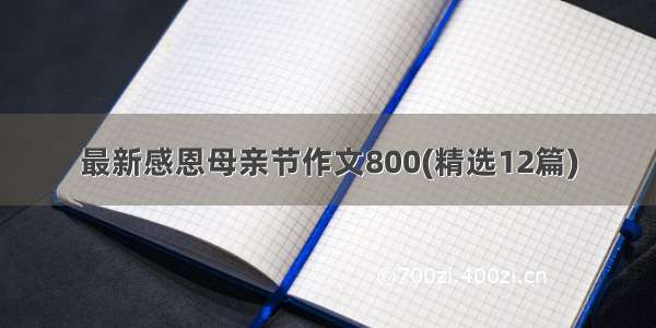 最新感恩母亲节作文800(精选12篇)