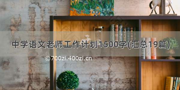 中学语文老师工作计划1500字(汇总19篇)