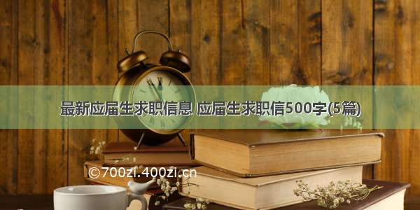 最新应届生求职信息 应届生求职信500字(5篇)