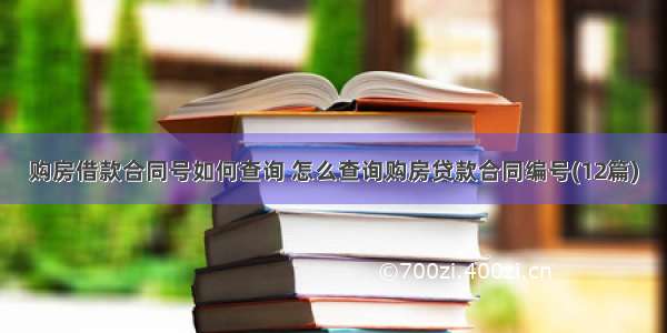 购房借款合同号如何查询 怎么查询购房贷款合同编号(12篇)