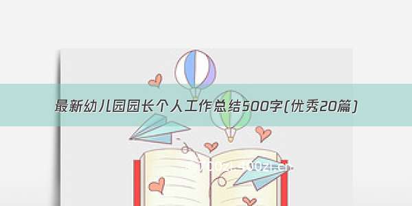 最新幼儿园园长个人工作总结500字(优秀20篇)