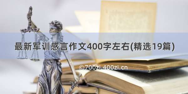 最新军训感言作文400字左右(精选19篇)