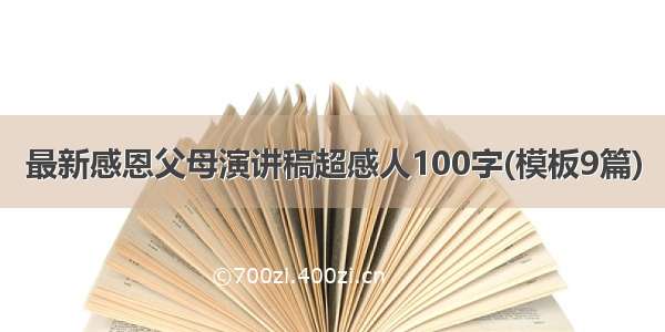 最新感恩父母演讲稿超感人100字(模板9篇)