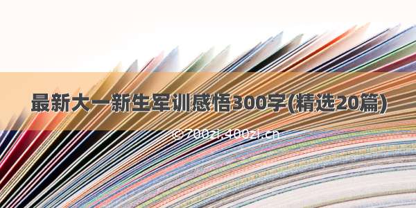 最新大一新生军训感悟300字(精选20篇)