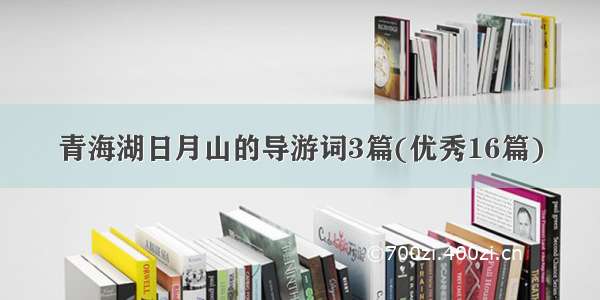 青海湖日月山的导游词3篇(优秀16篇)