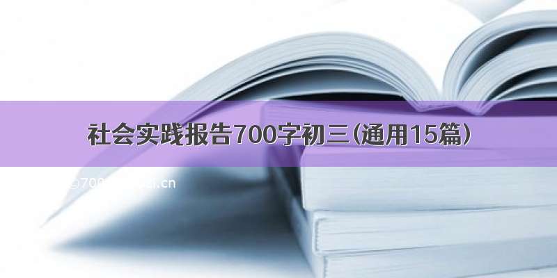 社会实践报告700字初三(通用15篇)