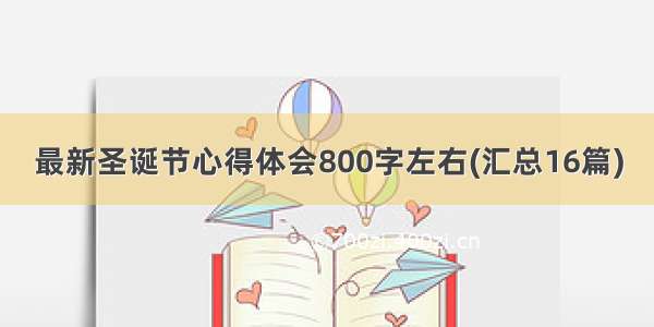 最新圣诞节心得体会800字左右(汇总16篇)