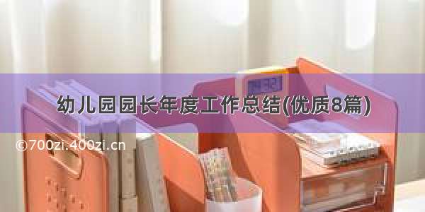 幼儿园园长年度工作总结(优质8篇)