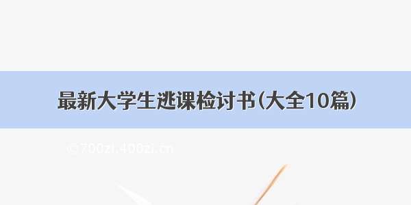 最新大学生逃课检讨书(大全10篇)