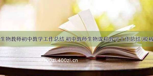 最新生物教师初中教学工作总结 初中教师生物课程教学工作总结(模板8篇)