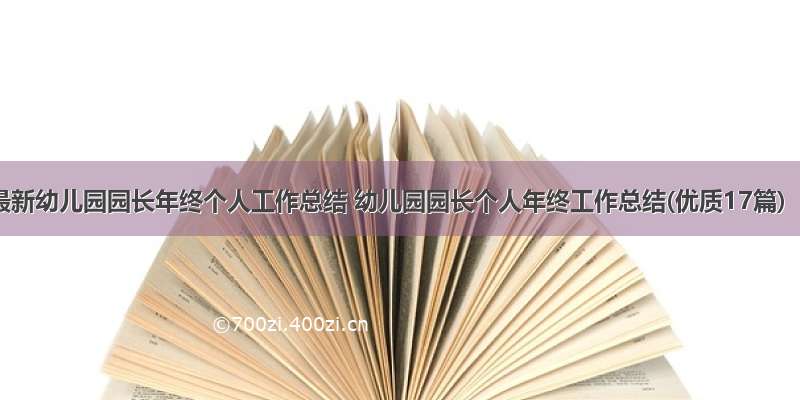 最新幼儿园园长年终个人工作总结 幼儿园园长个人年终工作总结(优质17篇)