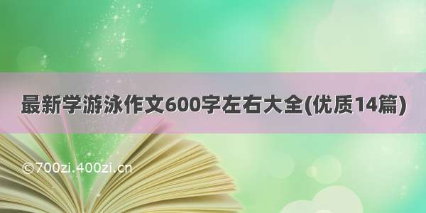 最新学游泳作文600字左右大全(优质14篇)