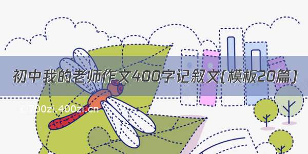 初中我的老师作文400字记叙文(模板20篇)