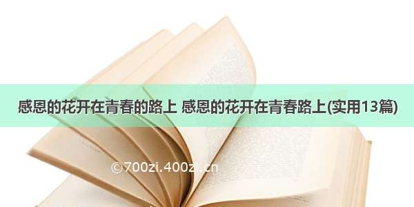 感恩的花开在青春的路上 感恩的花开在青春路上(实用13篇)