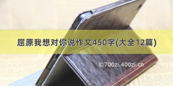 屈原我想对你说作文450字(大全12篇)