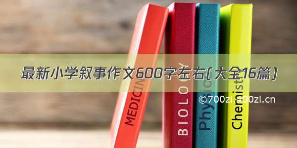 最新小学叙事作文600字左右(大全16篇)