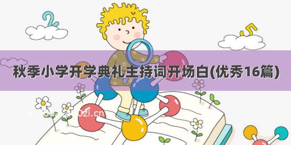 秋季小学开学典礼主持词开场白(优秀16篇)