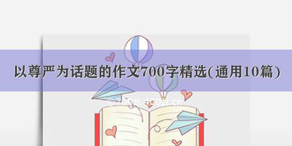 以尊严为话题的作文700字精选(通用10篇)