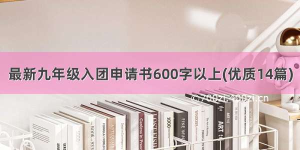 最新九年级入团申请书600字以上(优质14篇)