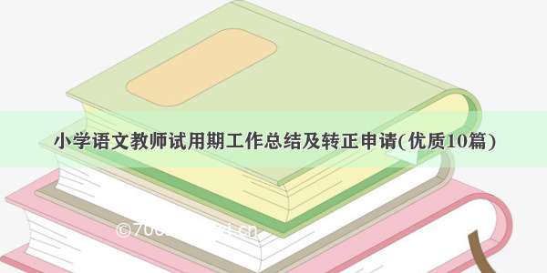 小学语文教师试用期工作总结及转正申请(优质10篇)