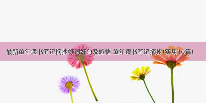 最新童年读书笔记摘抄好词好句及感悟 童年读书笔记摘抄(实用10篇)