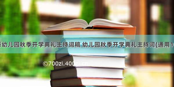 最新幼儿园秋季开学典礼主持词稿 幼儿园秋季开学典礼主持词(通用10篇)