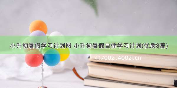 小升初暑假学习计划网 小升初暑假自律学习计划(优质8篇)