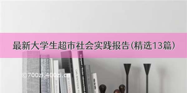 最新大学生超市社会实践报告(精选13篇)