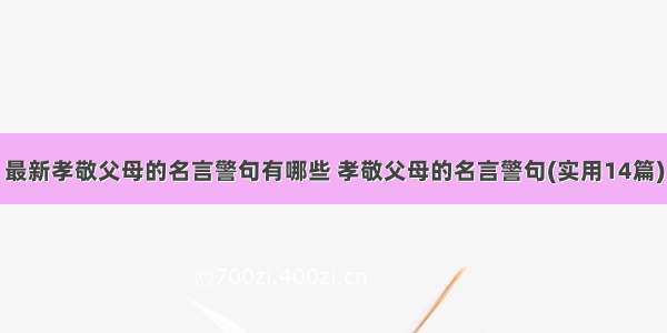 最新孝敬父母的名言警句有哪些 孝敬父母的名言警句(实用14篇)