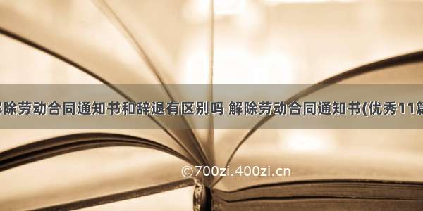 解除劳动合同通知书和辞退有区别吗 解除劳动合同通知书(优秀11篇)