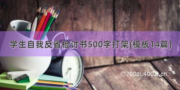 学生自我反省检讨书500字打架(模板14篇)