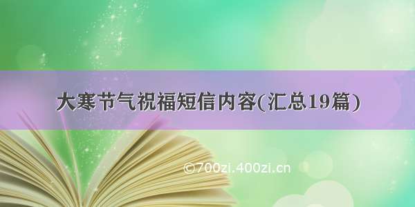 大寒节气祝福短信内容(汇总19篇)