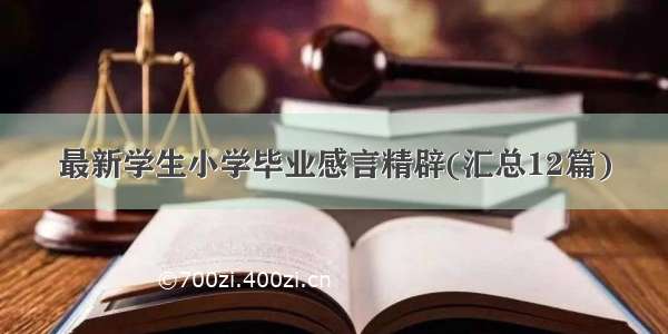 最新学生小学毕业感言精辟(汇总12篇)