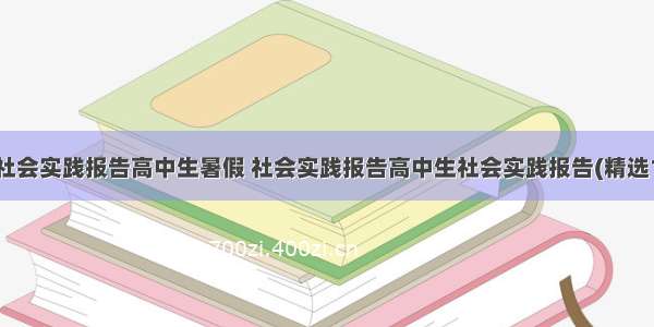 最新社会实践报告高中生暑假 社会实践报告高中生社会实践报告(精选13篇)