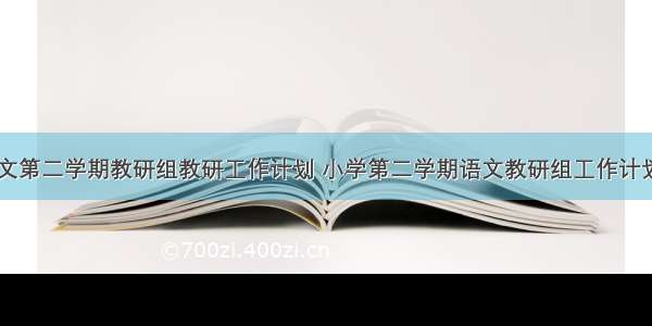 最新小学语文第二学期教研组教研工作计划 小学第二学期语文教研组工作计划(实用18篇)