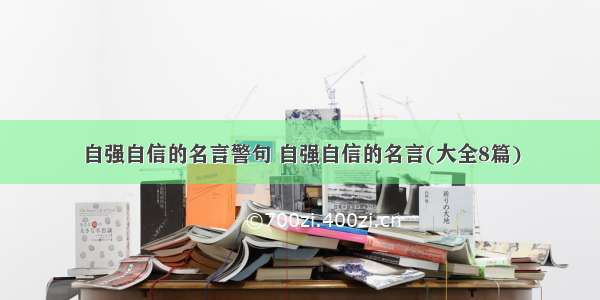 自强自信的名言警句 自强自信的名言(大全8篇)